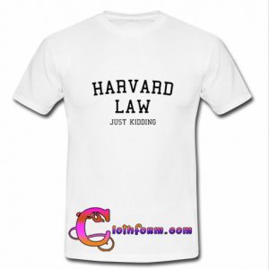 Harvard Law Just Kidding T shirt