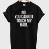 No You Cannot Touch My Hair T-shirt