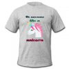 be awesome like a unicorn T-shirt