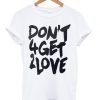 dont 4get 2love T-shirt