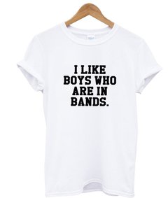i like boys who are in bands T-shirt