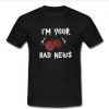 im your bad news T-shirt