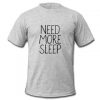 need more sleep T-shirt
