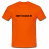 u don't deserve me T-shirt