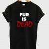 Fur is Dead T-shirt