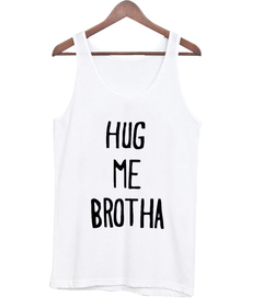 Hug Me Brotha tank top