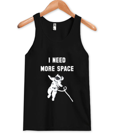 I Need More Space tank top