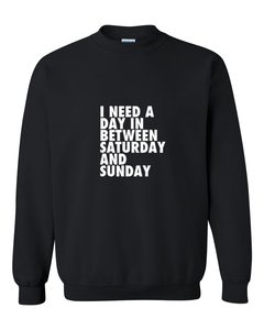 I need a day in between Saturday and Sunday Sweatshirt