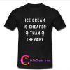 Ice Cream Is Cheaper Than Therapy T-shirt