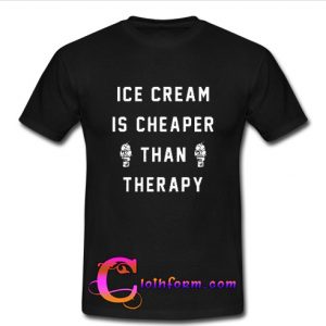 Ice Cream Is Cheaper Than Therapy T-shirt