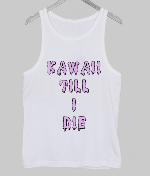 KAWAII TILL I DIE TEE tanktop