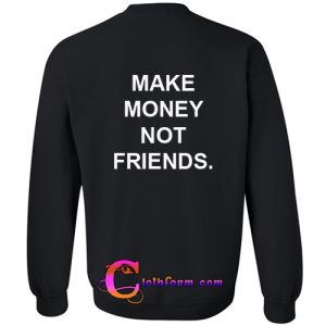 Make Money Not Friends Sweatshirt Back