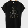 Me Plus Bed Equal Sleep T-Shirt
