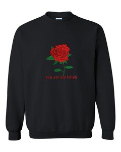You are My Fetis Rose Sweatshirt