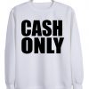 cash only sweatshirt