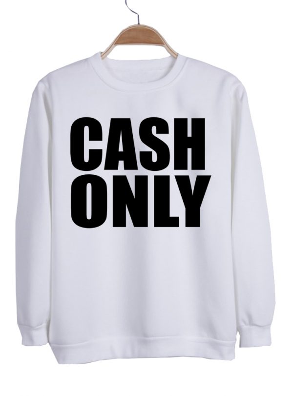 cash only sweatshirt