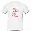 do what you love T-shirt