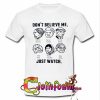 don't believe me just watch t shirt