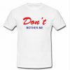 don't bother me T-shirt