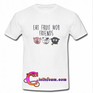 eat fruit not friends T-shirt