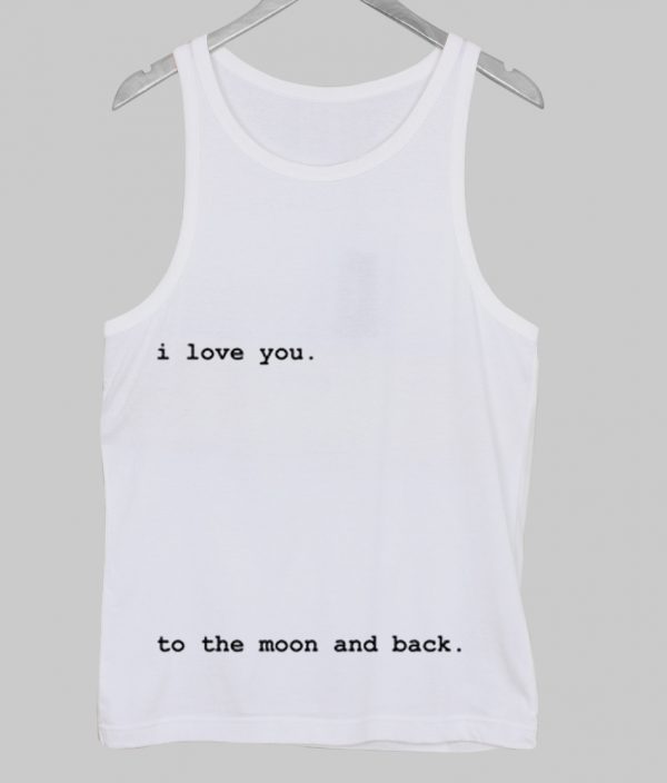 i love you to the moon and back tanktop