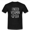 i need vitamin sea T-shirt