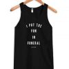 i put the fun in funeral tank top