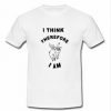 i think therefore i am T-shirt