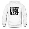 if you are not first you're last hoodie