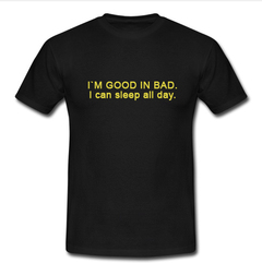 i'm good in bad T-shirt