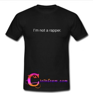 i'm not a rapper t shirt