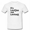 it's leviosa not leviosa T-shirt