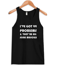 i've got 99 problems tank top