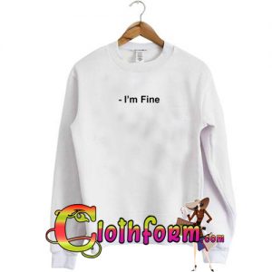 i’m fine sweatshirt