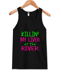 killin my liver at the river tank top