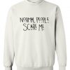 normal people scare me white sweatshirt