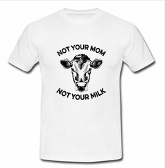 not your mom not your milk T-shirt