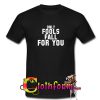 only fools fall for you T-shirt