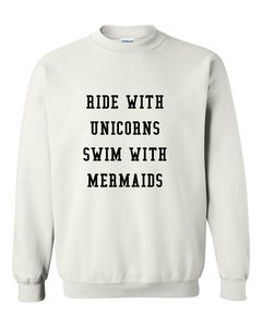 ride with unicorns swim with mermaids sweatshirt