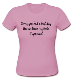 sorry you had a bad day T-shirt