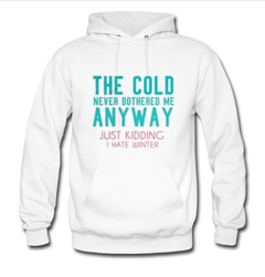 the cold never bothered me anyway hoodie