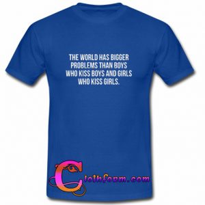 the world has bigger problems T-shirt