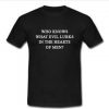 who knows what evil lurks T-shirt