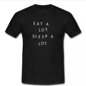 Eat A Lot Sleep A Lot t shirt