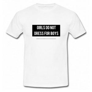 Girls Don't Dress For Boys T-Shirt