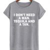 I Don't Need A Man I Need Tequila And A Tan T-shirt