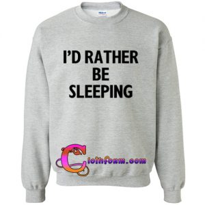 I'd rather be sleeping Sweatshirt