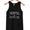 Normal is boring Tank top