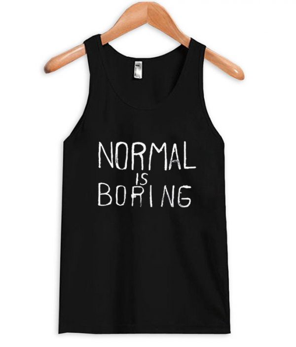 Normal is boring Tank top
