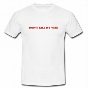 don't kill my vibe T-shirt